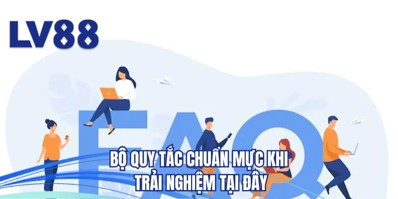 Bộ quy tắc chuẩn mực khi trải nghiệm tại đây