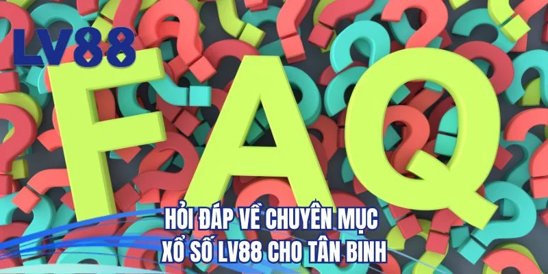 Hỏi đáp về chuyên mục xổ số LV88 cho tân binh 
